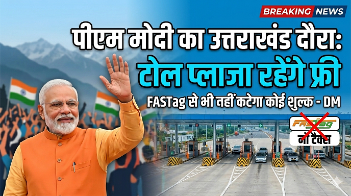 PM मोदी का उत्तराखंड दौरा: देहरादून के इन टोल प्लाजा पर नहीं लगेगा टैक्स, DM ने जारी किए आदेश